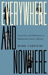 Everywhere and Nowhere : Anonymity and Mediation in Eighteenth-Century Britain