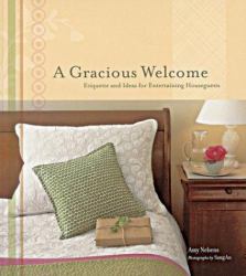 A Gracious Welcome : Etiquette and Ideas for Entertaining Houseguests