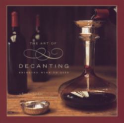 The Art of Decanting : Bringing Wine to Life