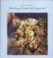 Deluxe Wedding Planner and Organizer : Everything You Need to Create the Wedding of Your Dreams