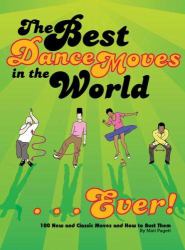 The Best Dance Moves in the World ... Ever! : 100 New and Classic Moves and How to Bust Them