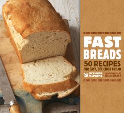 Fast Breads : 50 Recipes for Easy, Delicious Bread