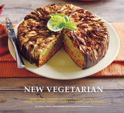 New Vegetarian : More Than 75 Fresh, Contemporary Recipes for Pasta, Tagines, Currries, Soups and Stews, and Desserts