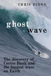 Ghost Wave : The Discovery of Cortes Bank and the Biggest Wave on Earth