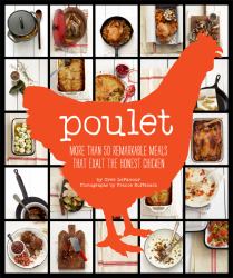 Poulet : More Than 50 Remarkable Recipes That Exalt the Honest Chicken