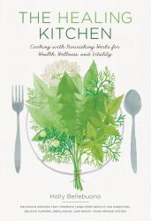 The Healing Kitchen : Cooking with Nourishing Herbs for Health, Wellness, and Vitality