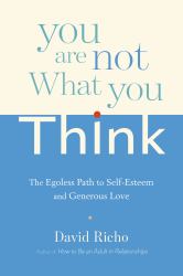 You Are Not What You Think : The Egoless Path to Self-Esteem and Generous Love