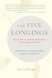 The Five Longings : What We've Always Wanted--And Already Have