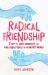 Radical Friendship : Seven Ways to Love Yourself and Find Your People in an Unjust World