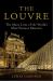 The Louvre : The Many Lives of the World's Most Famous Museum