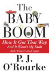 The Baby Boom : How It Got That Way... and It Wasn't My Fault... and I'll Never Do It Again