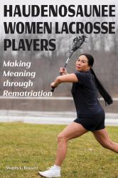 Haudenosaunee Women Lacrosse Players : Making Meaning Through Rematriation