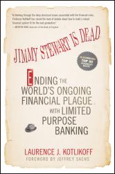 Jimmy Stewart Is Dead : Ending the World's Ongoing Financial Plague with Limited Purpose Banking