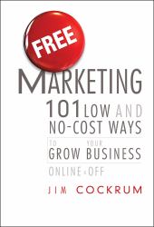 Free Marketing : 101 Low and No-Cost Ways to Grow Your Business, Online and Off