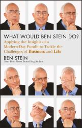 What Would Ben Stein Do? : Applying the Wisdom of a Modern-Day Prophet to Tackle the Challenges of Work and Life