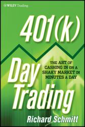 401(K) Day Trading : The Art of Cashing in on a Shaky Market in Minutes a Day