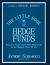 The Little Book of Hedge Funds : What You Need to Know about Hedge Funds, but the Managers Won't Tell You