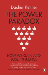 The Power Paradox : How We Gain and Lose Influence