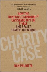 Charity Case : How the Nonprofit Community Can Stand up for Itself and Really Change the World