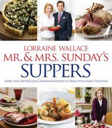 Mr. and Mrs. Sunday's Suppers : More Than 100 Delicious, Homemade Recipes to Bring Your Family Together