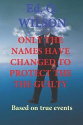 Only the Names Have Changed to Protect Guilty : Based on True Events