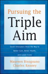 Pursuing the Triple Aim : Seven Innovators Show the Way to Better Care, Better Health, and Lower Costs