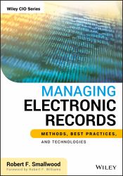 Managing Electronic Records : Methods, Best Practices, and Technologies