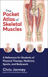 The Pocket Atlas of Skeletal Muscles : A Reference for Students of Physical Therapy, Medicine, Sports, and Bodywork