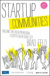 Startup Communities : Building an Entrepreneurial Ecosystem in Your City