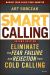 Smart Calling : Eliminate the Fear, Failure, and Rejection from Cold Calling