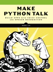 Make Python Talk : Build Apps with Voice Control and Speech Recognition