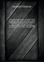 A Journey from Prince of Wales's Fort in Hudson's Bay to the Northern Ocean Undertaken by Order of the Hudson's Bay Company for the Discovery of Coppe