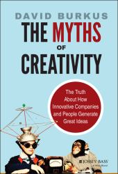 The Myths of Creativity : The Truth about How Innovative Companies and People Generate Great Ideas