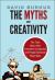 The Myths of Creativity : The Truth about How Innovative Companies and People Generate Great Ideas