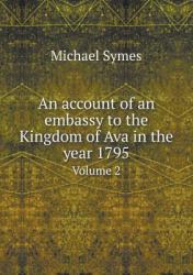 An Account of an Embassy to the Kingdom of Ava in the Year 1795 Volume 2