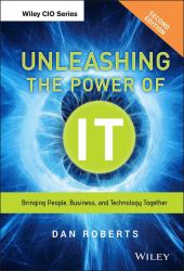 Unleashing the Power of IT : Bringing People, Business, and Technology Together