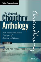 The Moorad Choudhry Anthology, + Website : Past, Present and Future Principles of Banking and Finance