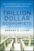 The Trillion Dollar Economists : How Economists and Their Ideas Have Transformed Business