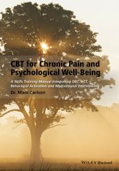 CBT for Chronic Pain and Psychological Well-Being : A Skills Training Manual Integrating DBT, ACT, Behavioral Activation and Motivational Interviewing