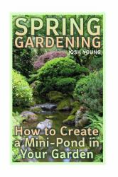 Spring Gardening: How to Create a Mini-Pond in Your Garden : (DIY Homestead, Gardening for Beginners, Farming)