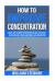 How to Improve Concentration : Natural Ways to Improve Concentration and Focus after Stress, Social Media, Multitasking, Smartphones, Noise, Interruptions, Hunger