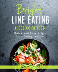 Bright Line Eating: Bright Line Eating Cookbook : Quick and Easy Bright Line Eating Recipes