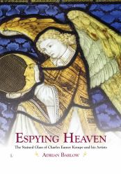 Espying Heaven : The Stained Glass of Charles Eamer Kempe and His Artists