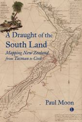 A Draught of the South Land : Mapping New Zealand from Tasman to Cook