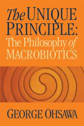 The Unique Principle : The Philosophy of Macrobiotics