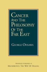 Cancer and the Philosophy of the Far East : Previously Published As Macrobiotics: the Way of Healing