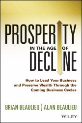 Prosperity in the Age of Decline : How to Lead Your Business and Preserve Wealth Through the Coming Business Cycles