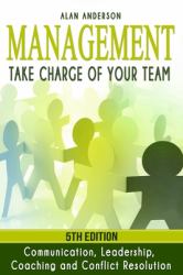 Management: Take Charge of Your Team : Communication, Leadership, Coaching and Conflict Resolution