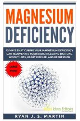 Magnesium Deficiency : Weight Loss, Heart Disease and Depression, 13 Ways That Curing Your Magnesium Deficiency Can Rejuvenate Your Body (Vitamins and Minerals Book 2)