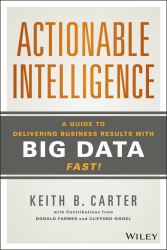 Actionable Intelligence : A Guide to Delivering Business Results with Big Data Fast!